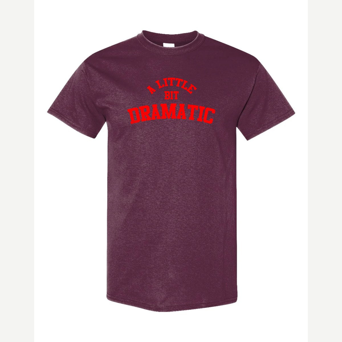 A Little Bit Dramatic — Classic Tee / Maroon
