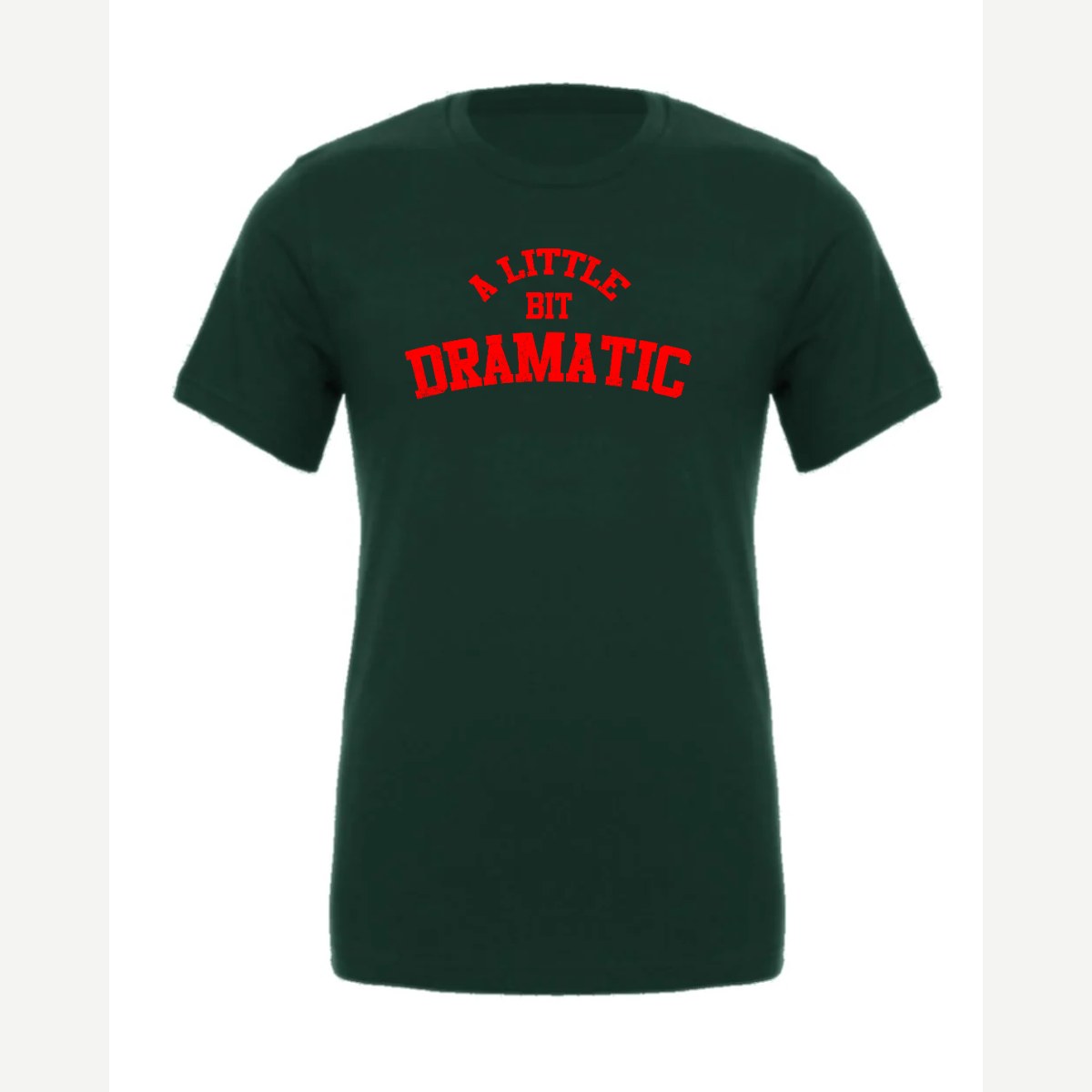 A Little Bit Dramatic — Premium Tee / Forest