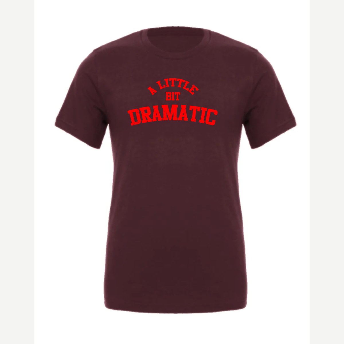 A Little Bit Dramatic — Premium Tee / Maroon