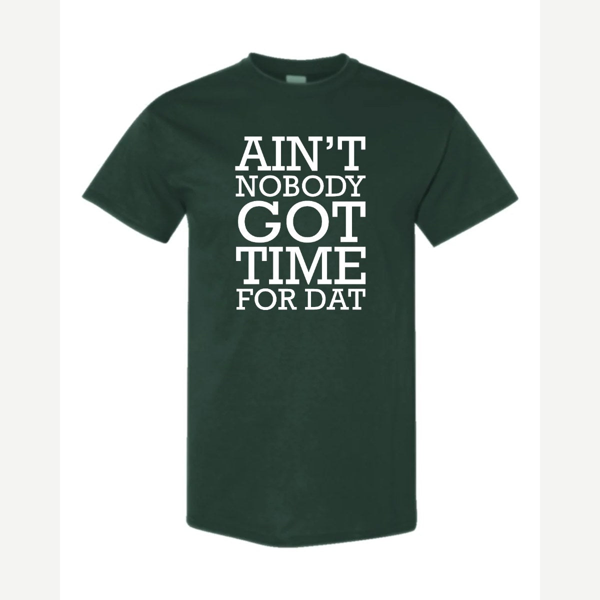 Ain't Nobody Got Time for Dat — Classic Tee / Forest Green