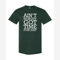Ain't Nobody Got Time for Dat — Classic Tee / Forest Green