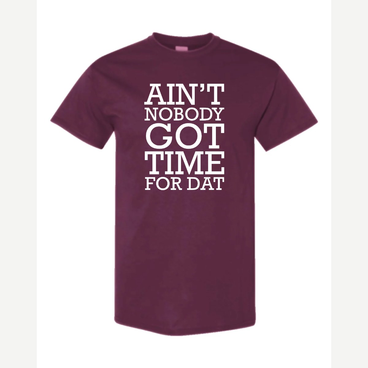 Ain't Nobody Got Time for Dat — Classic Tee / Maroon