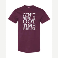 Ain't Nobody Got Time for Dat — Classic Tee / Maroon