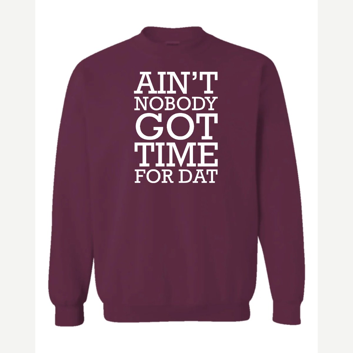 Ain't Nobody Got Time for Dat — Crewneck Sweatshirt / Maroon