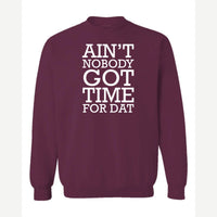 Ain't Nobody Got Time for Dat — Crewneck Sweatshirt / Maroon
