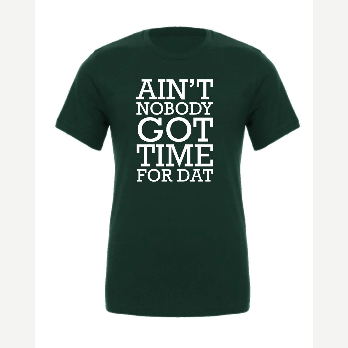 Ain't Nobody Got Time for Dat — Premium Tee / Forest