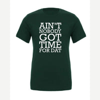Ain't Nobody Got Time for Dat — Premium Tee / Forest