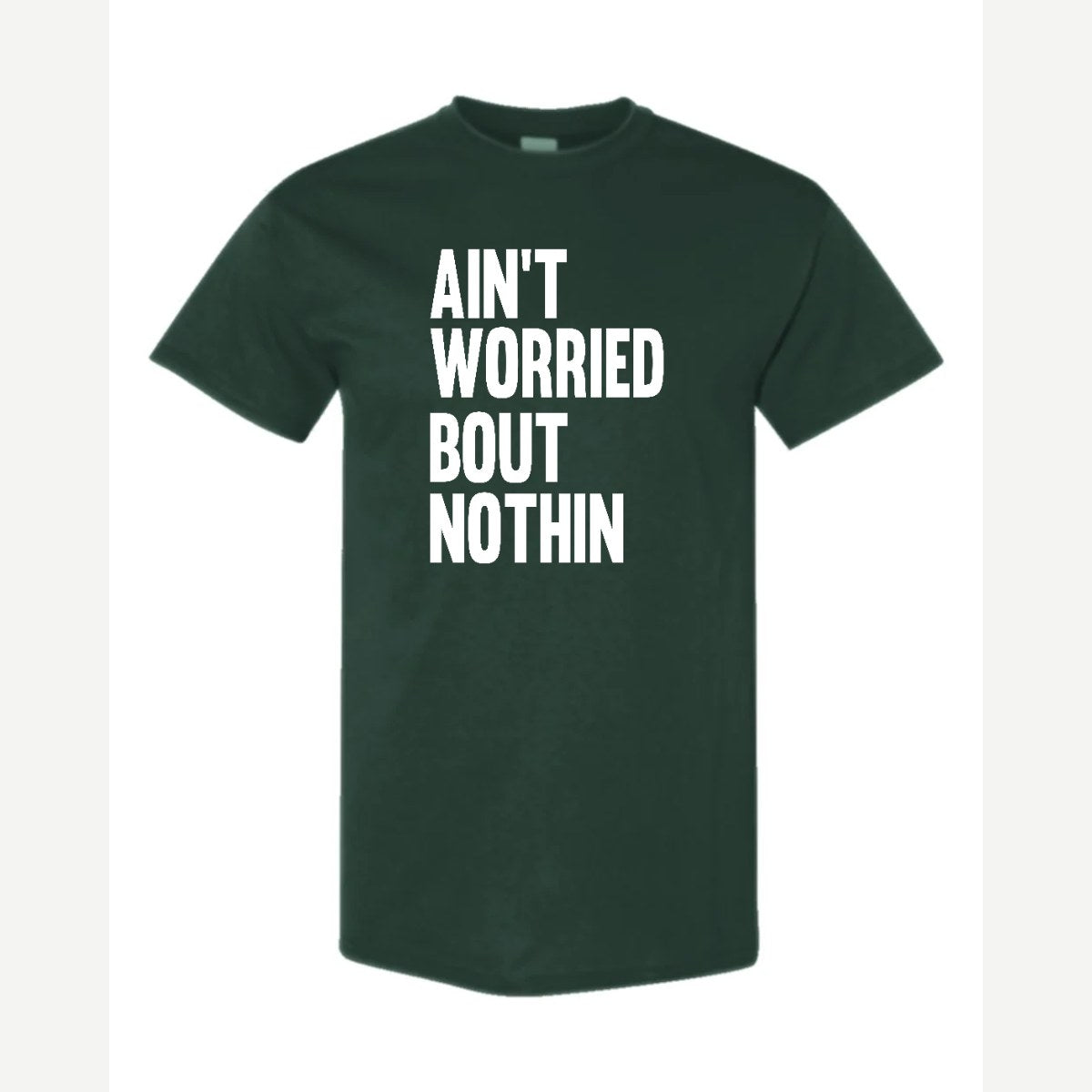 Ain't Worried Bout Nothin — Classic Tee / Forest Green