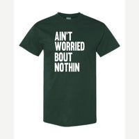 Ain't Worried Bout Nothin — Classic Tee / Forest Green