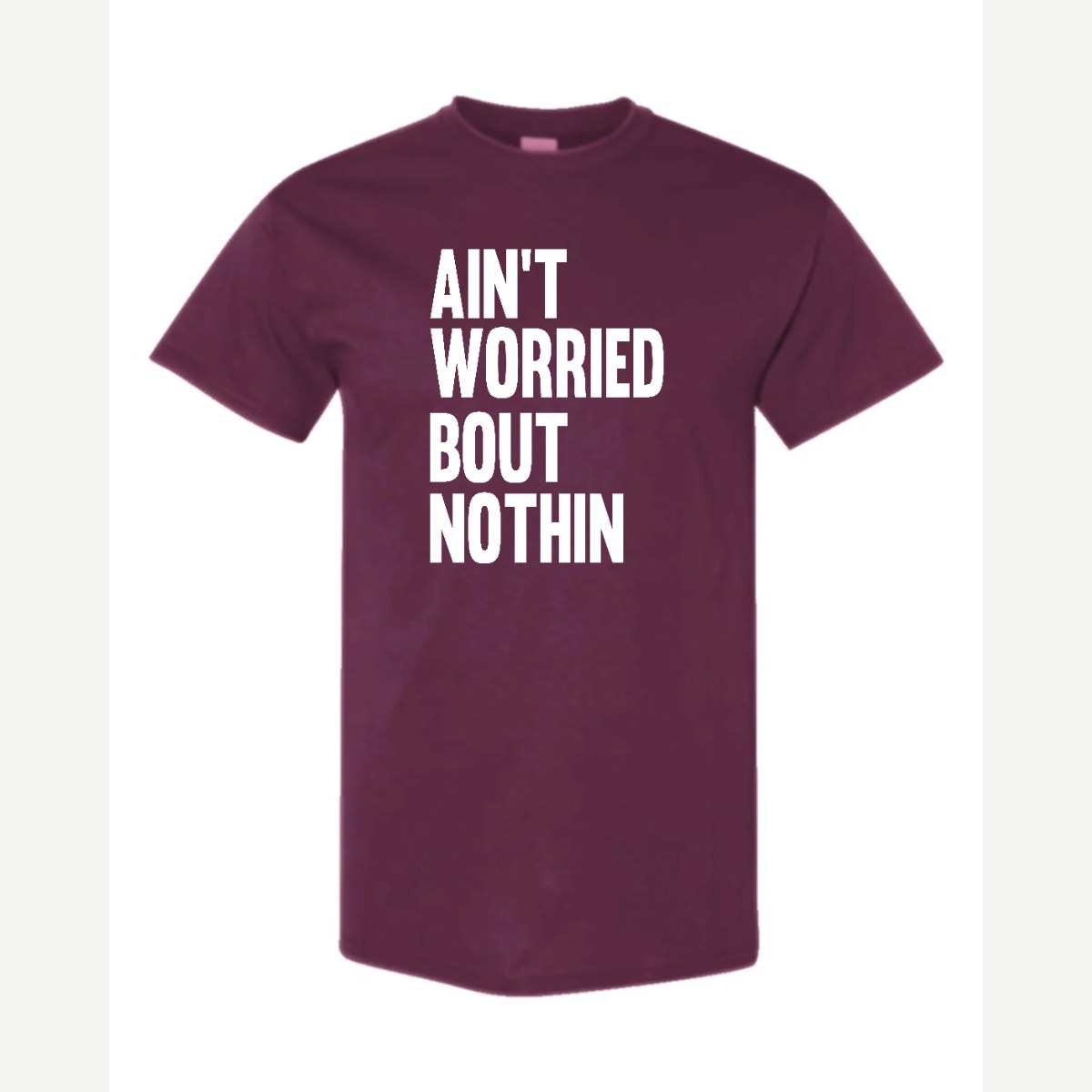 Ain't Worried Bout Nothin — Classic Tee / Maroon