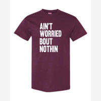 Ain't Worried Bout Nothin — Classic Tee / Maroon