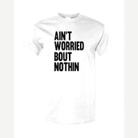 Ain't Worried Bout Nothin — Classic Tee / White