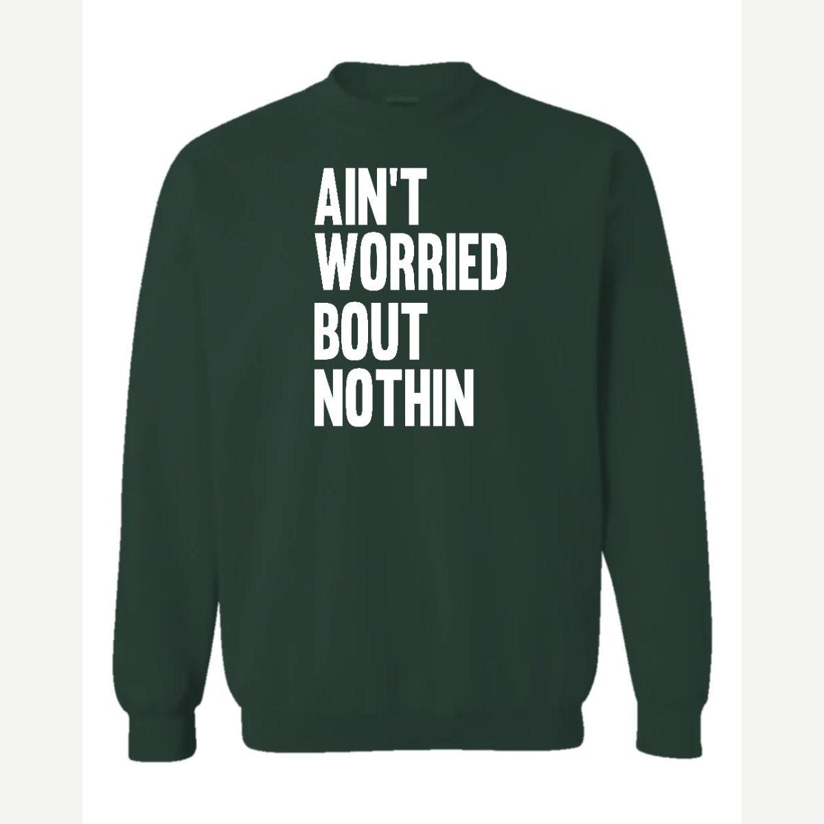 Ain't Worried Bout Nothin — Crewneck Sweatshirt / Forest Green