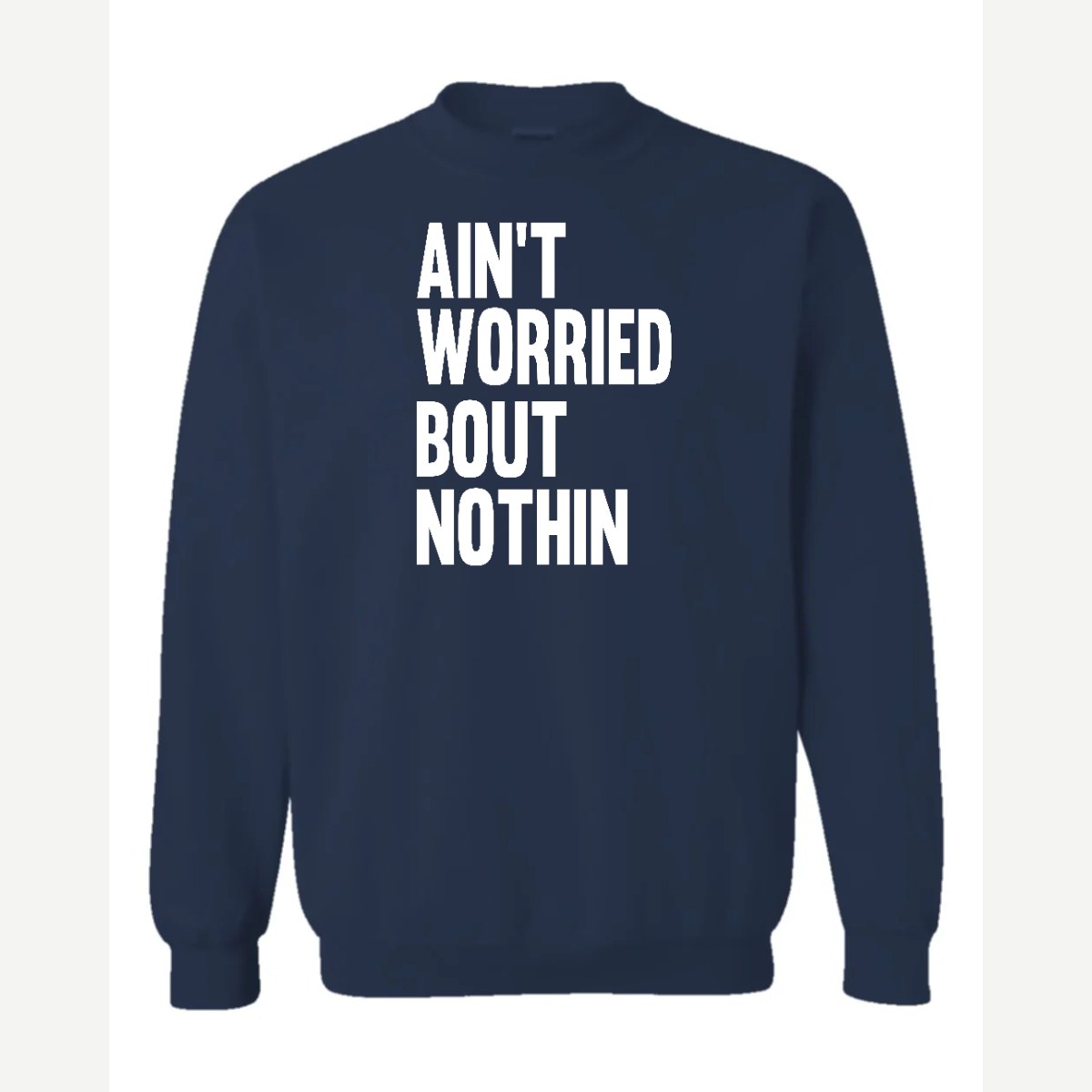 Ain't Worried Bout Nothin — Crewneck Sweatshirt / Navy