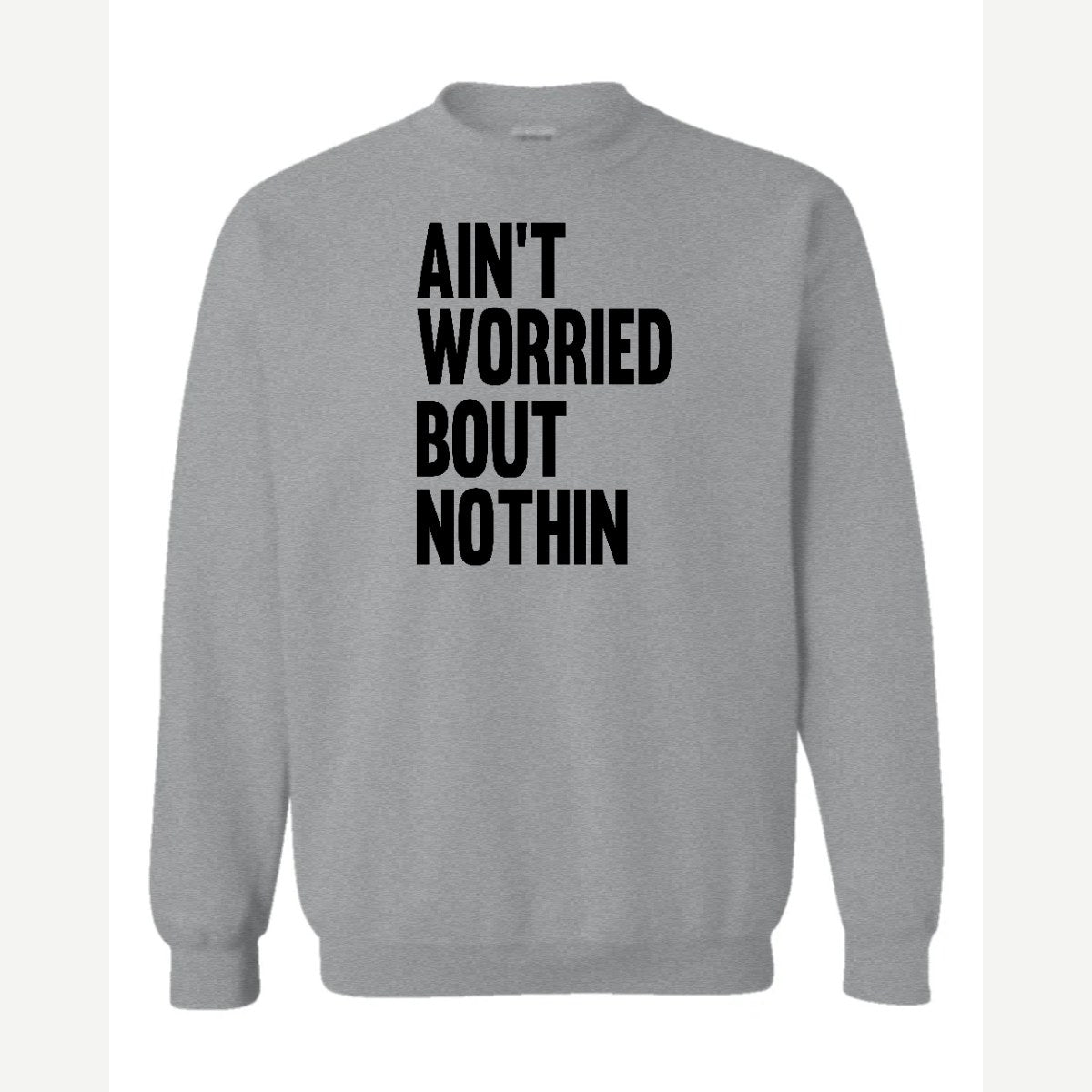 Ain't Worried Bout Nothin — Crewneck Sweatshirt / Sport Grey