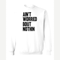 Ain't Worried Bout Nothin — Crewneck Sweatshirt / White