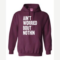 Ain't Worried Bout Nothin — Hoodie / Maroon