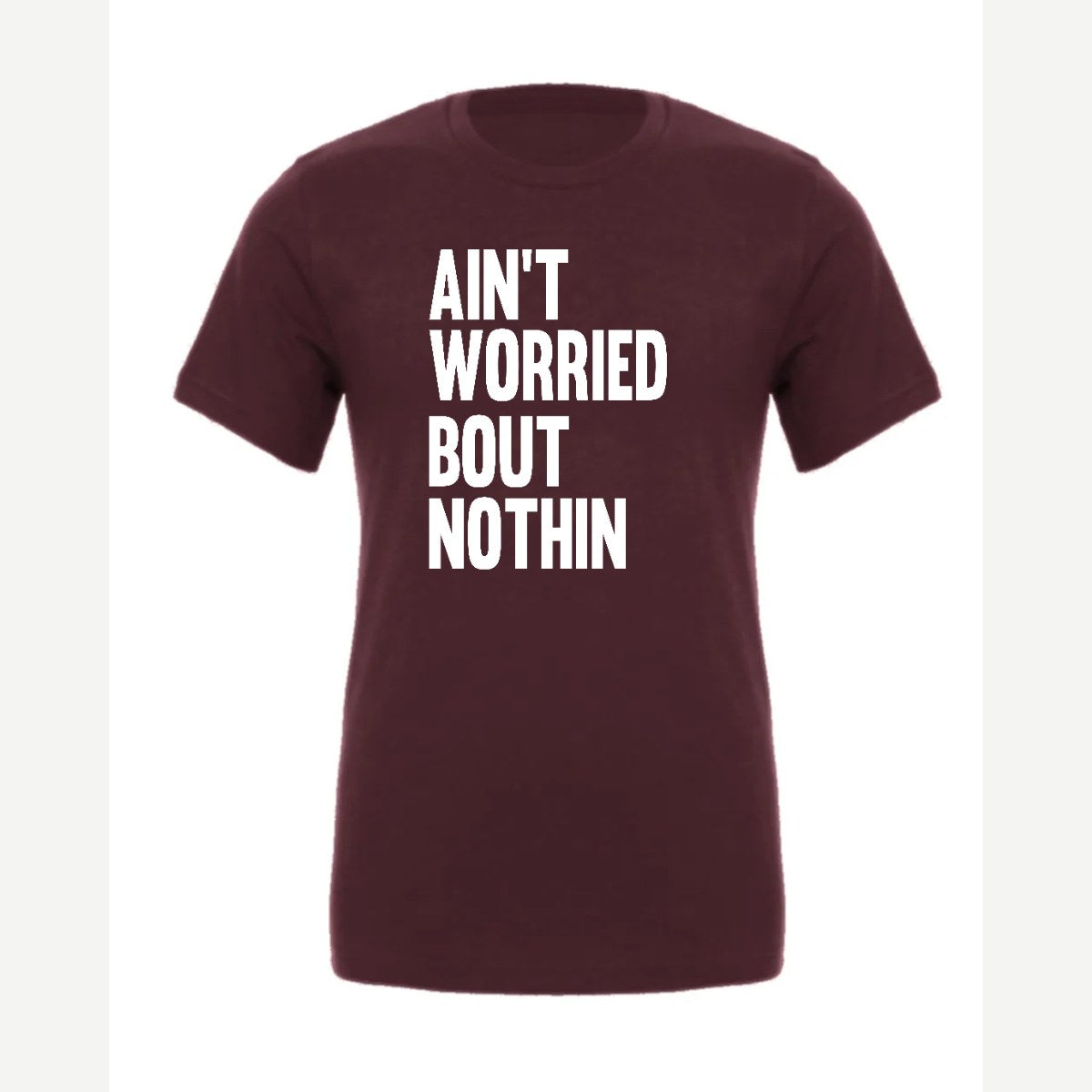 Ain't Worried Bout Nothin — Premium Tee / Maroon