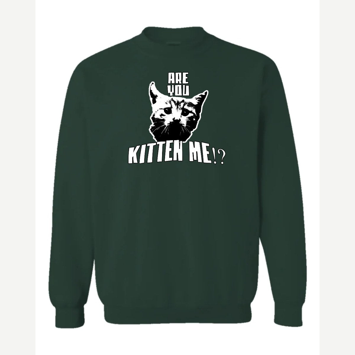 Are You Kitten Me — Crewneck Sweatshirt / Forest Green