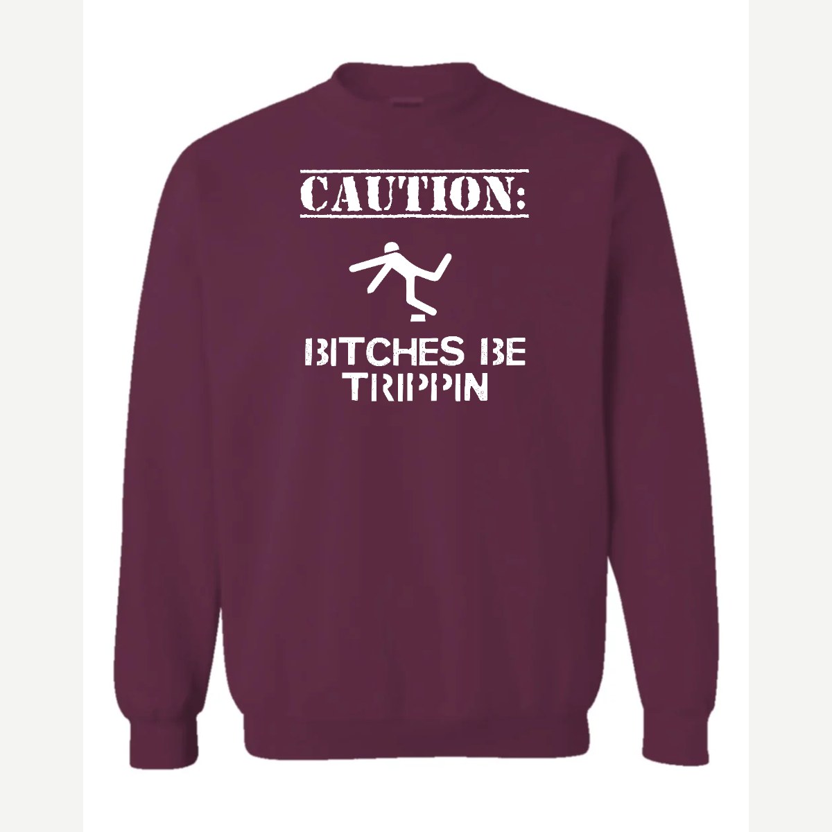 Caution: Bitches Be Trippin' — Crewneck Sweatshirt / Maroon