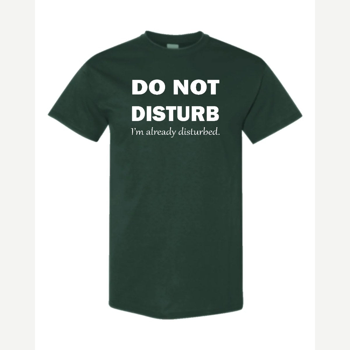 Do Not Disturb – I'm Already Disturbed — Classic Tee / Forest Green
