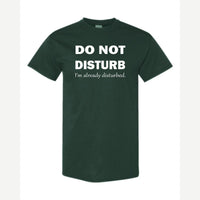 Do Not Disturb – I'm Already Disturbed — Classic Tee / Forest Green