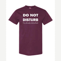 Do Not Disturb – I'm Already Disturbed — Classic Tee / Maroon