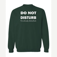 Do Not Disturb – I'm Already Disturbed — Crewneck Sweatshirt / Forest Green
