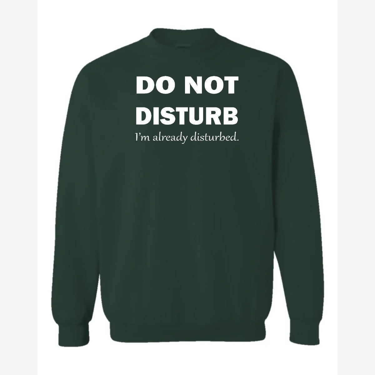 Do Not Disturb – I'm Already Disturbed — Crewneck Sweatshirt / Forest Green