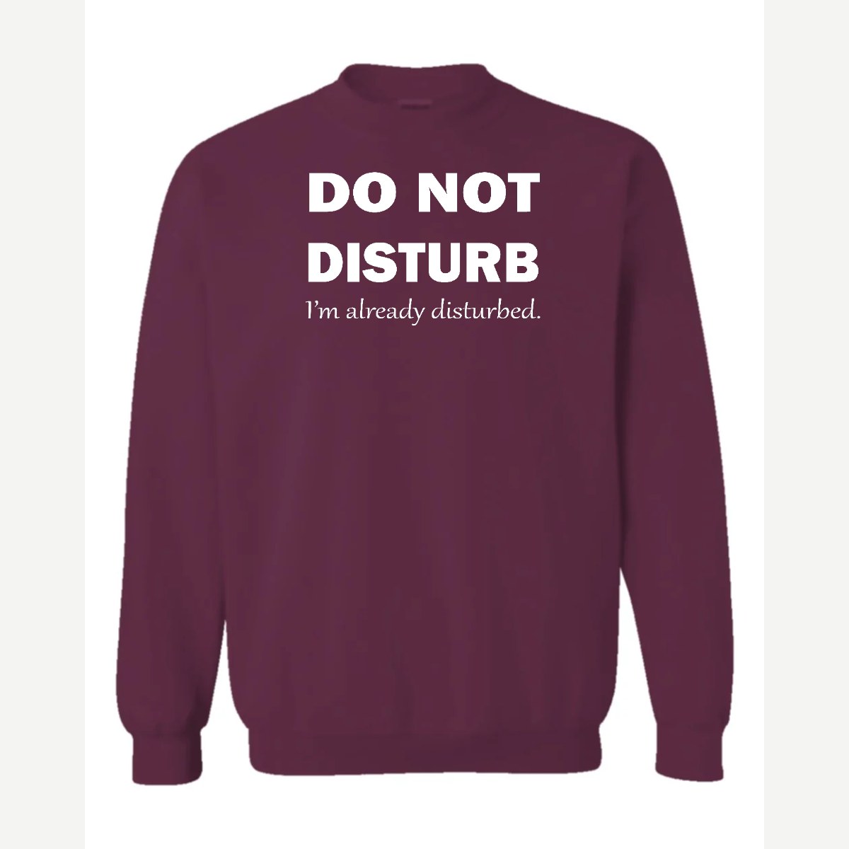 Do Not Disturb – I'm Already Disturbed — Crewneck Sweatshirt / Maroon