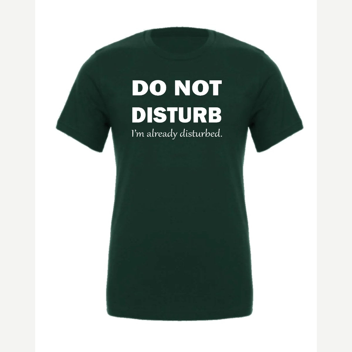 Do Not Disturb – I'm Already Disturbed — Premium Tee / Forest