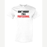 Don't Worry I'm A Professional — Classic Tee / White