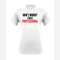 Don't Worry I'm A Professional — Premium Tee / White