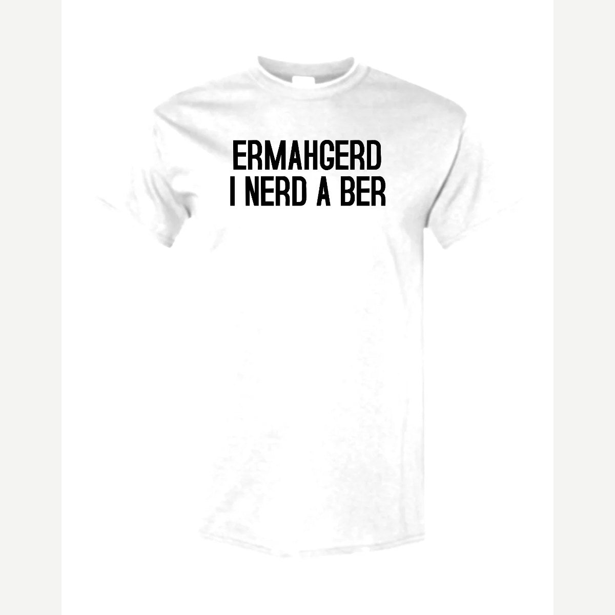 Ermahgerd, I Nerd a Ber — Classic Tee / White