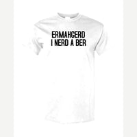 Ermahgerd, I Nerd a Ber — Classic Tee / White