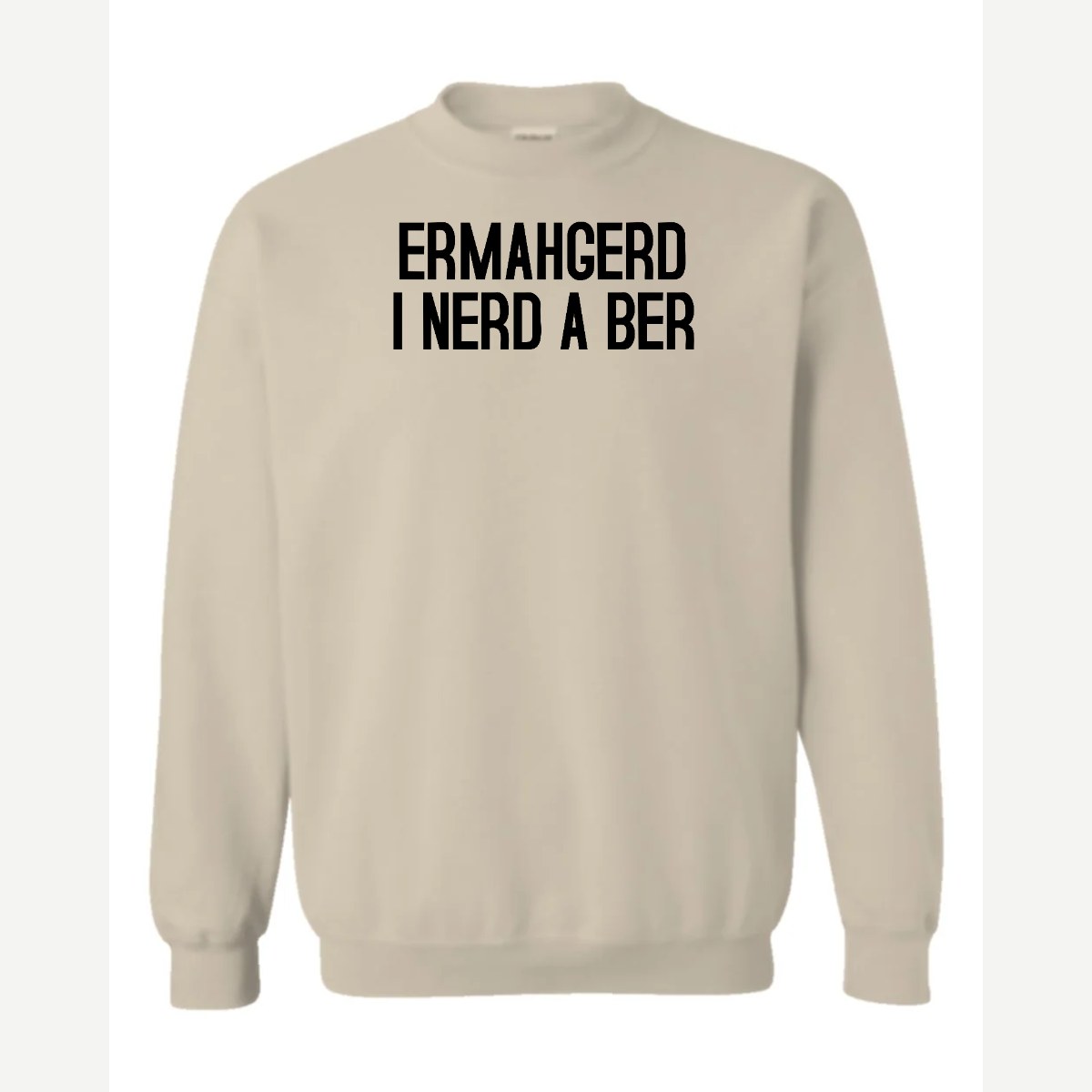 Ermahgerd, I Nerd a Ber — Crewneck Sweatshirt / Sand