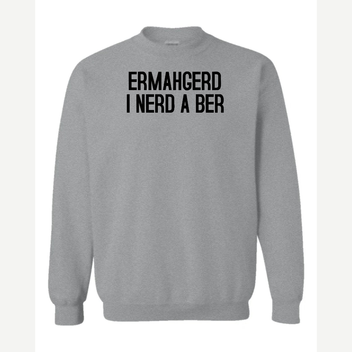 Ermahgerd, I Nerd a Ber — Crewneck Sweatshirt / Sport Grey
