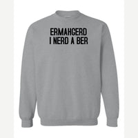 Ermahgerd, I Nerd a Ber — Crewneck Sweatshirt / Sport Grey
