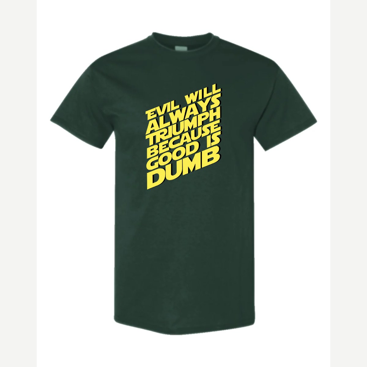 Evil Will Always Triumph Because Good Is Dumb — Classic Tee / Forest Green