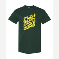 Evil Will Always Triumph Because Good Is Dumb — Classic Tee / Forest Green