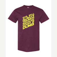 Evil Will Always Triumph Because Good Is Dumb — Classic Tee / Maroon