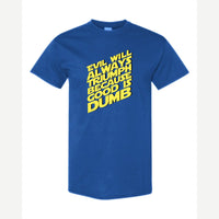 Evil Will Always Triumph Because Good Is Dumb — Classic Tee / Royal