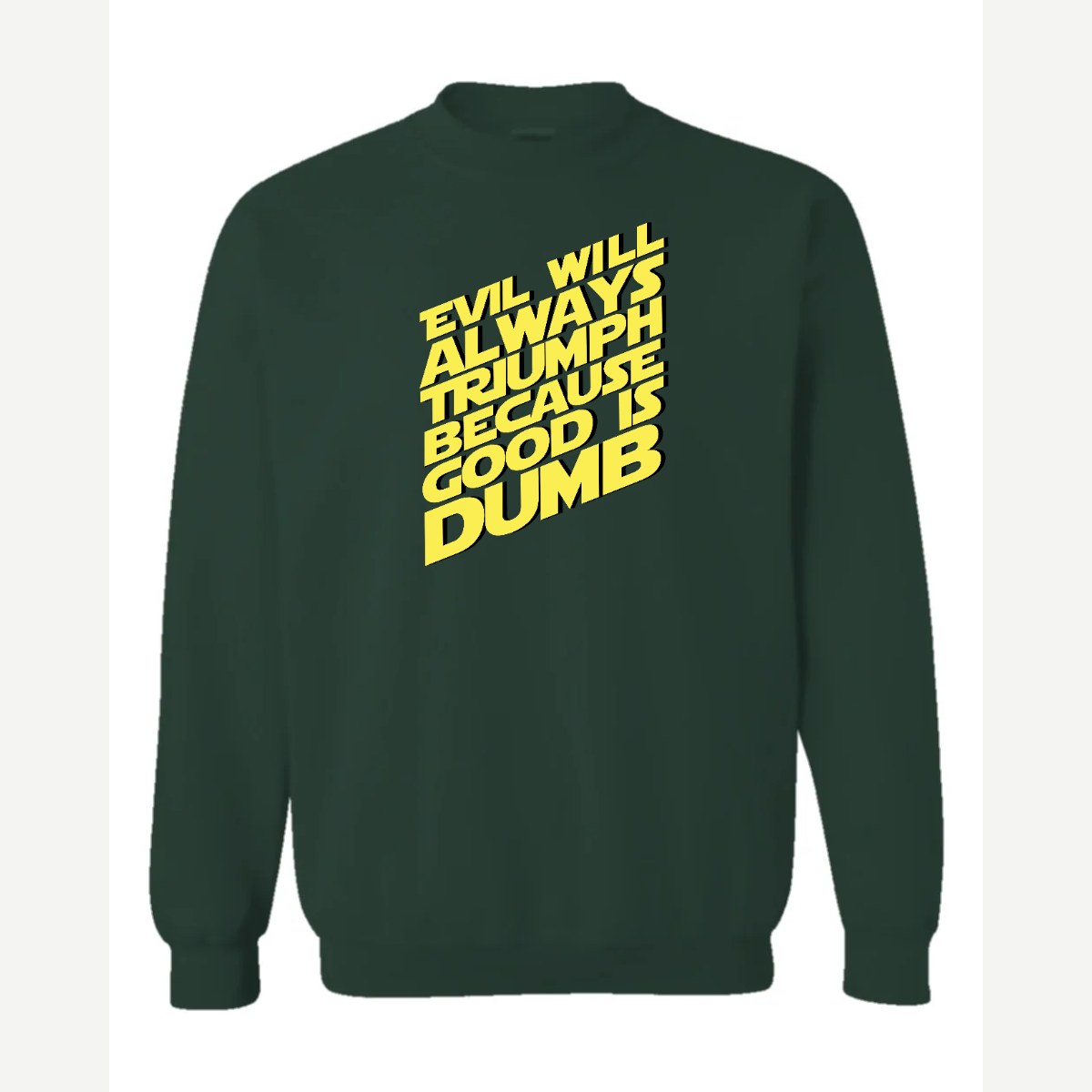 Evil Will Always Triumph Because Good Is Dumb — Crewneck Sweatshirt / Forest Green