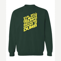 Evil Will Always Triumph Because Good Is Dumb — Crewneck Sweatshirt / Forest Green