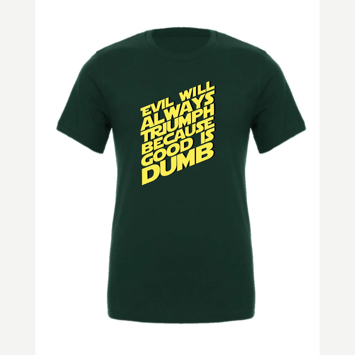 Evil Will Always Triumph Because Good Is Dumb — Premium Tee / Forest