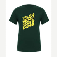 Evil Will Always Triumph Because Good Is Dumb — Premium Tee / Forest