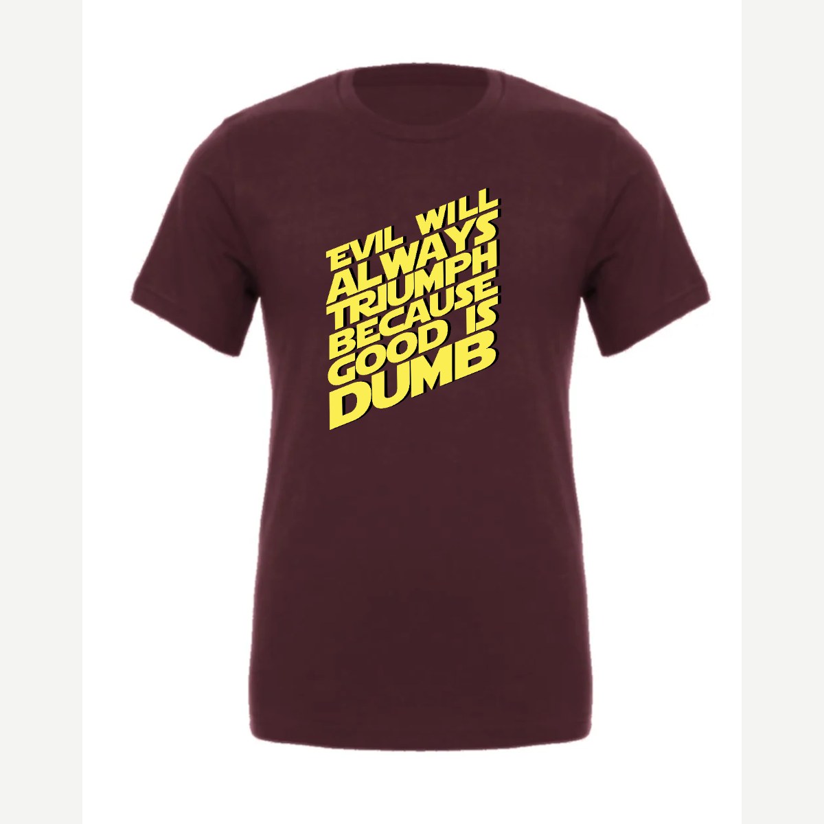 Evil Will Always Triumph Because Good Is Dumb — Premium Tee / Maroon