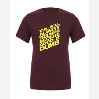 Evil Will Always Triumph Because Good Is Dumb — Premium Tee / Maroon