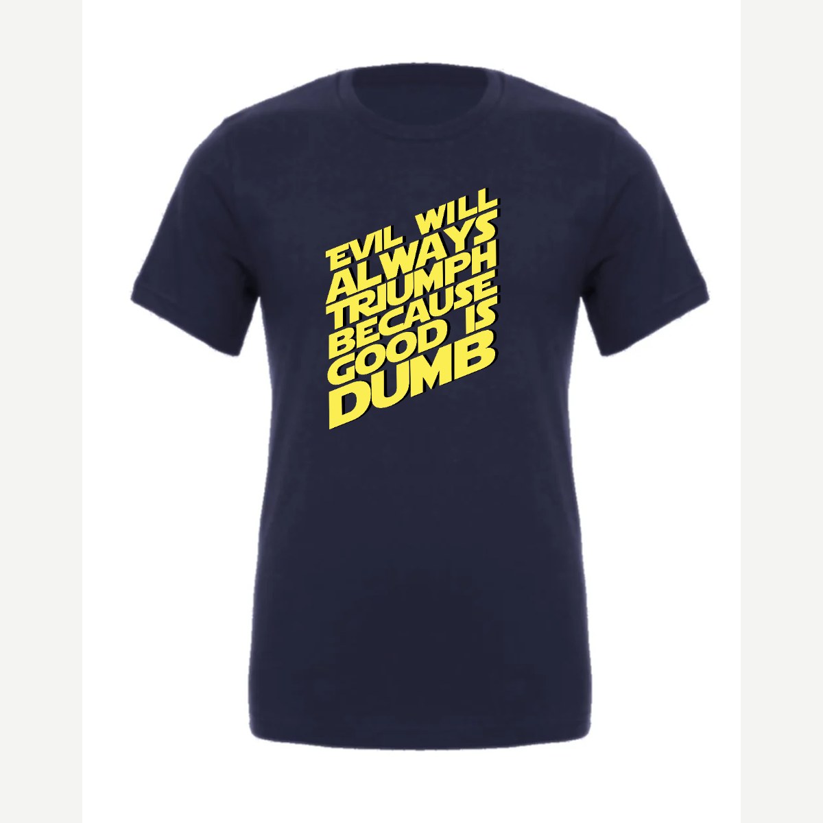 Evil Will Always Triumph Because Good Is Dumb — Premium Tee / Navy