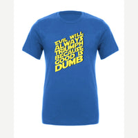 Evil Will Always Triumph Because Good Is Dumb — Premium Tee / True Royal